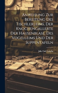 Couverture_Anweisung Zur Bereitung Des Tischlerleims, Der Knochengallerte Der Hausenblase, Des Vogelleims Und Der Suppentafeln