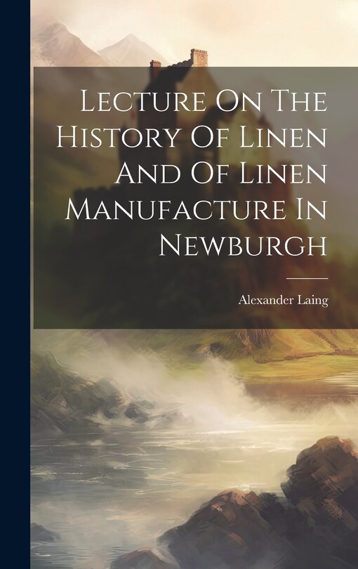 Front cover_Lecture On The History Of Linen And Of Linen Manufacture In Newburgh