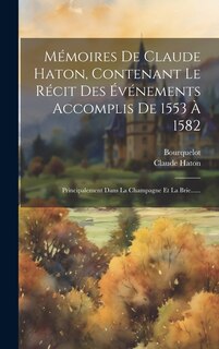 Couverture_Mémoires De Claude Haton, Contenant Le Récit Des Événements Accomplis De 1553 À 1582