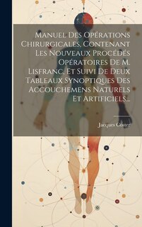 Front cover_Manuel Des Opérations Chirurgicales, Contenant Les Nouveaux Procédés Opératoires De M. Lisfranc, Et Suivi De Deux Tableaux Synoptiques Des Accouchemens Naturels Et Artificiels...