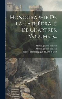 Couverture_Monographie De La Cathédrale De Chartres, Volume 3...