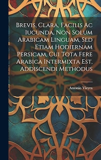 Couverture_Brevis, Clara, Facilis Ac Iucunda, Non Solum Arabicam Linguam, Sed Etiam Hodiernam Persicam, Cui Tota Fere Arabica Intermixta Est, Addiscendi Methodus