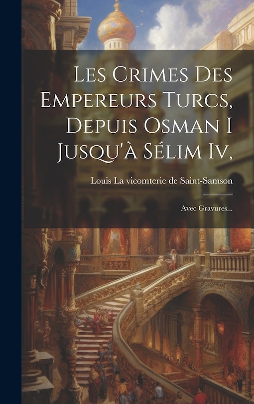 Couverture_Les Crimes Des Empereurs Turcs, Depuis Osman I Jusqu'à Sélim Iv,