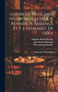 Front cover_Loisirs De Trois Amis Ou Opuscules De A. B. Reynier, N. Bassenge Et P. J. Henkaert, De Liége