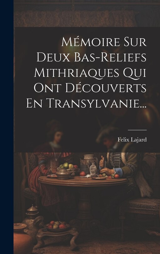 Front cover_Mémoire Sur Deux Bas-reliefs Mithriaques Qui Ont Découverts En Transylvanie...