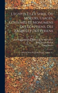 Front cover_L'egypte Et La Syrie, Ou Moeurs, Usages, Costumes Et Monumens Des Egyptiens, Des Arabes Et Des Syriens