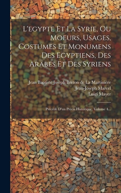 Front cover_L'egypte Et La Syrie, Ou Moeurs, Usages, Costumes Et Monumens Des Egyptiens, Des Arabes Et Des Syriens