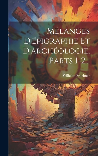 Front cover_Mélanges D'épigraphie Et D'archéologie, Parts 1-2...
