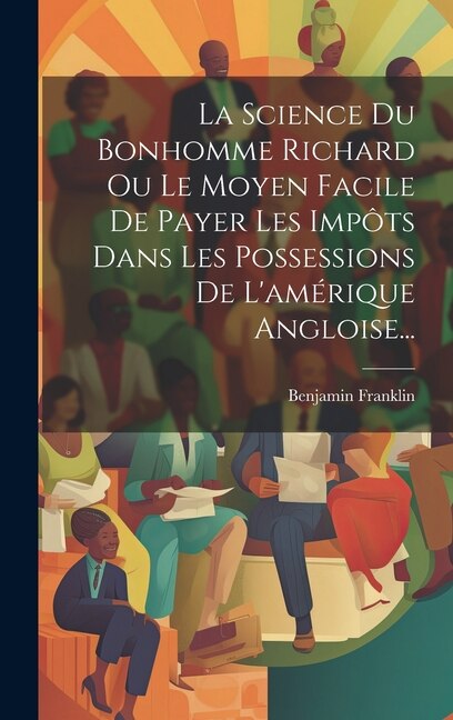 Front cover_La Science Du Bonhomme Richard Ou Le Moyen Facile De Payer Les Impôts Dans Les Possessions De L'amérique Angloise...