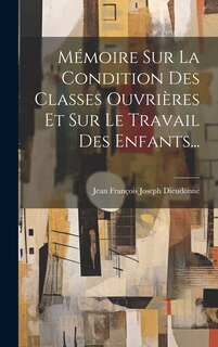 Front cover_Mémoire Sur La Condition Des Classes Ouvrières Et Sur Le Travail Des Enfants...