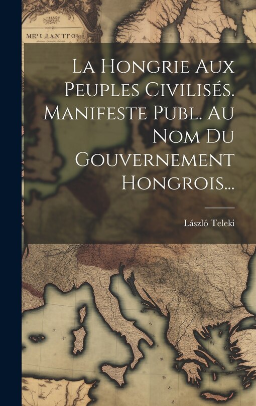 Front cover_La Hongrie Aux Peuples Civilisés. Manifeste Publ. Au Nom Du Gouvernement Hongrois...