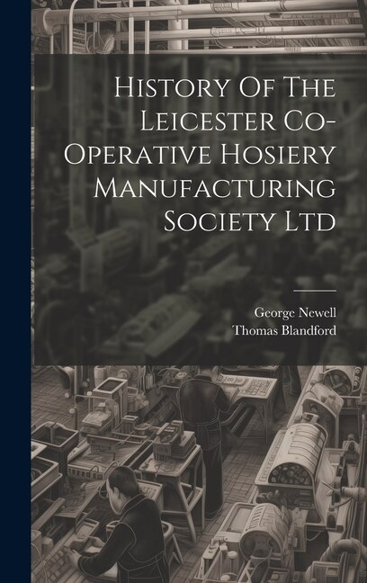 Front cover_History Of The Leicester Co-operative Hosiery Manufacturing Society Ltd