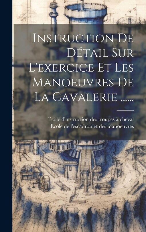 Couverture_Instruction De Détail Sur L'exercice Et Les Manoeuvres De La Cavalerie ......