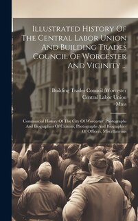 Couverture_Illustrated History Of The Central Labor Union And Building Trades Council Of Worcester And Vicinity ...