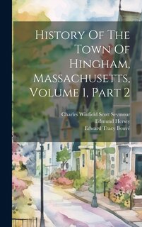 Front cover_History Of The Town Of Hingham, Massachusetts, Volume 1, Part 2