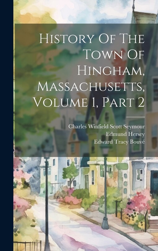 Front cover_History Of The Town Of Hingham, Massachusetts, Volume 1, Part 2