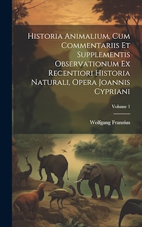 Front cover_Historia Animalium, Cum Commentariis Et Supplementis Observationum Ex Recentiori Historia Naturali, Opera Joannis Cypriani; Volume 1