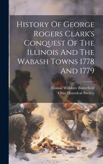 Couverture_History Of George Rogers Clark's Conquest Of The Illinois And The Wabash Towns 1778 And 1779