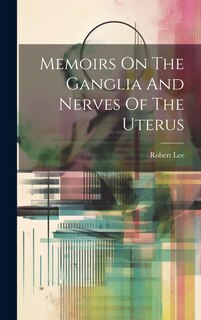 Front cover_Memoirs On The Ganglia And Nerves Of The Uterus