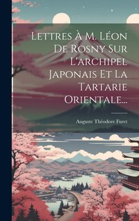 Front cover_Lettres À M. Léon De Rosny Sur L'archipel Japonais Et La Tartarie Orientale...