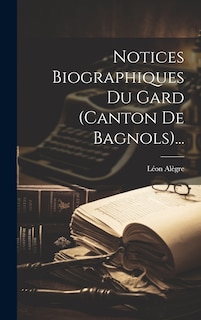 Couverture_Notices Biographiques Du Gard (canton De Bagnols)...