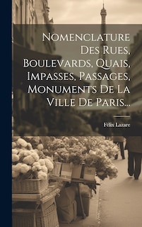 Couverture_Nomenclature Des Rues, Boulevards, Quais, Impasses, Passages, Monuments De La Ville De Paris...