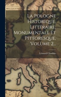 Front cover_La Pologne Historique, Littéraire, Monumentale Et Pittoresque, Volume 2...