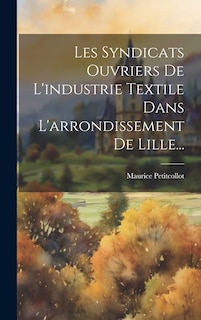 Couverture_Les Syndicats Ouvriers De L'industrie Textile Dans L'arrondissement De Lille...