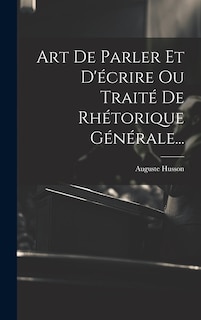 Couverture_Art De Parler Et D'écrire Ou Traité De Rhétorique Générale...