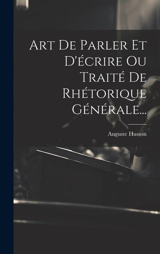 Couverture_Art De Parler Et D'écrire Ou Traité De Rhétorique Générale...
