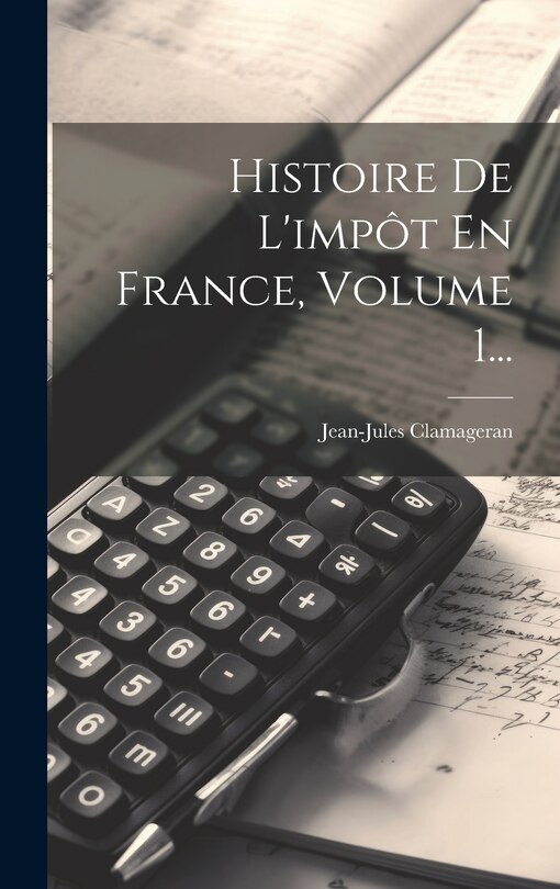 Front cover_Histoire De L'impôt En France, Volume 1...