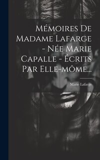 Couverture_Mémoires De Madame Lafarge - Née Marie Capalle - Écrits Par Elle-môme...
