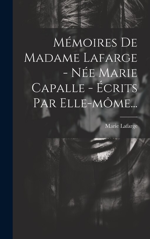 Couverture_Mémoires De Madame Lafarge - Née Marie Capalle - Écrits Par Elle-môme...