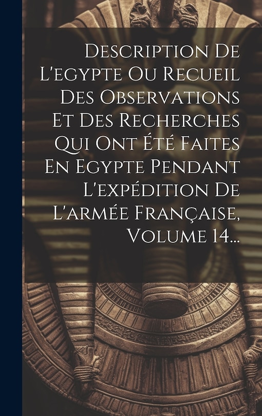 Front cover_Description De L'egypte Ou Recueil Des Observations Et Des Recherches Qui Ont Été Faites En Egypte Pendant L'expédition De L'armée Française, Volume 14...