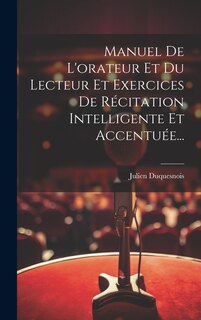 Couverture_Manuel De L'orateur Et Du Lecteur Et Exercices De Récitation Intelligente Et Accentuée...