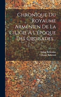 Couverture_Chronique Du Royaume Arménien De La Cilicie À L'époque Des Croisades...