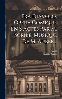 Front cover_Fra Diavolo, Opéra Comique En 3 Actes Par M. Scribe, Musique De M. Auber...
