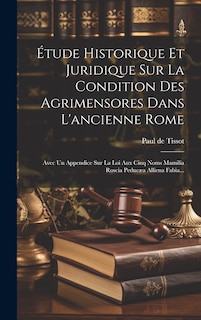 Front cover_Étude Historique Et Juridique Sur La Condition Des Agrimensores Dans L'ancienne Rome