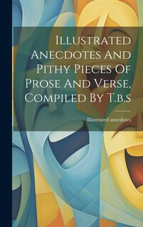 Front cover_Illustrated Anecdotes And Pithy Pieces Of Prose And Verse, Compiled By T.b.s