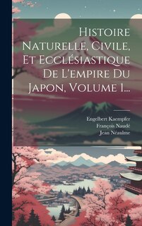 Front cover_Histoire Naturelle, Civile, Et Ecclésiastique De L'empire Du Japon, Volume 1...