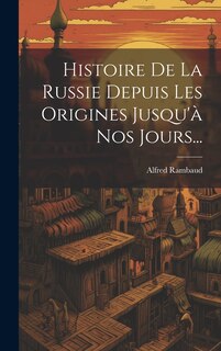 Front cover_Histoire De La Russie Depuis Les Origines Jusqu'à Nos Jours...