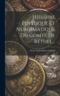 Couverture_Histoire Politique Et Numismatique Du Comté De Réthel...