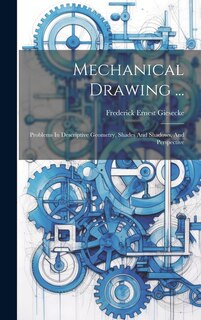 Mechanical Drawing ...: Problems In Descriptive Geometry, Shades And Shadows, And Perspective