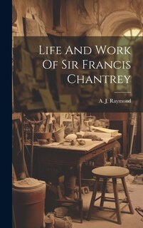 Front cover_Life And Work Of Sir Francis Chantrey
