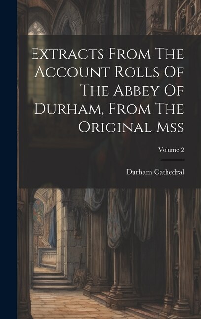 Front cover_Extracts From The Account Rolls Of The Abbey Of Durham, From The Original Mss; Volume 2