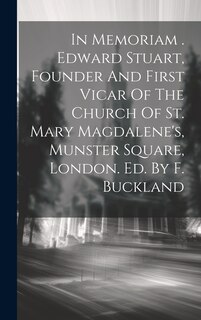Front cover_In Memoriam . Edward Stuart, Founder And First Vicar Of The Church Of St. Mary Magdalene's, Munster Square, London. Ed. By F. Buckland