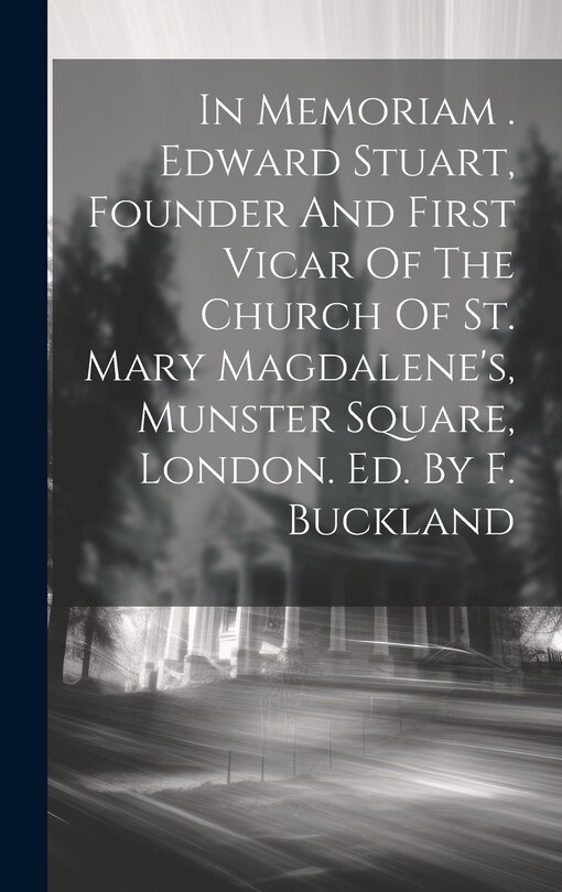 Front cover_In Memoriam . Edward Stuart, Founder And First Vicar Of The Church Of St. Mary Magdalene's, Munster Square, London. Ed. By F. Buckland