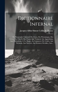 Dictionnaire Infernal: Ou Re(pertoire Universel Des E(tres, Des Personnages, Des Livres, Des Faits Et Des Choses Qui Tiennent Aux Apparitions, Aux Divinations, A( La Magie, Au Commerce De L'enfer, Aux De(mons, Aux Sorciers, Aux Sciences Occultes, Aux...