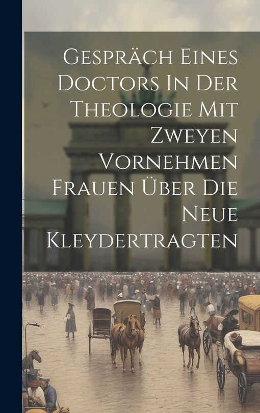 Front cover_Gespräch Eines Doctors In Der Theologie Mit Zweyen Vornehmen Frauen Über Die Neue Kleydertragten