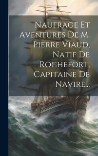 Front cover_Naufrage Et Aventures De M. Pierre Viaud, Natif De Rochefort, Capitaine De Navire...